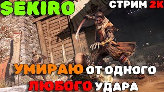 SEKIRO НО Я УМИРАЮ ОТ ЛЮБОГО УДАРА | СТРИМ 2К