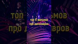 🍿Топ 5 фильмов про динозавров🍿 #лучшиеподборкифильмов #продинозавров #топфильмов