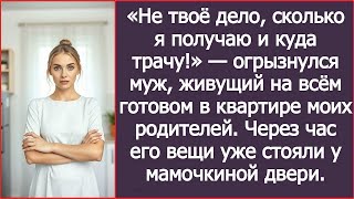 «Не твоё дело, сколько я получаю и куда трачу!» — огрызнулся муж, живущий в квартире моих родителей.