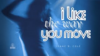Isaac B. Cole — I Like the Way You Move