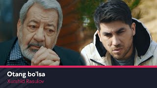 Xurshid Rasulov - Otang bo&#39;lsa | Хуршид Расулов - Отанг булса