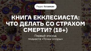 Книга Екклесиаста: что делать со страхом смерти? (18+) | Подкаст «Точки опоры»