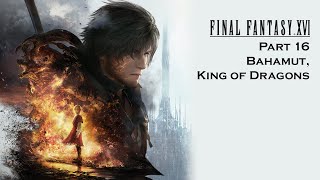 Final Fantasy XVI | Casual Play | Part 16: Bahamut, King of Dragons