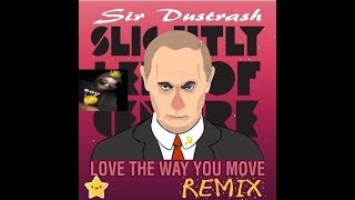 RASPUTIN - Vladimir Putin - Love The Way You Move (Sir Dustrash REMIX)